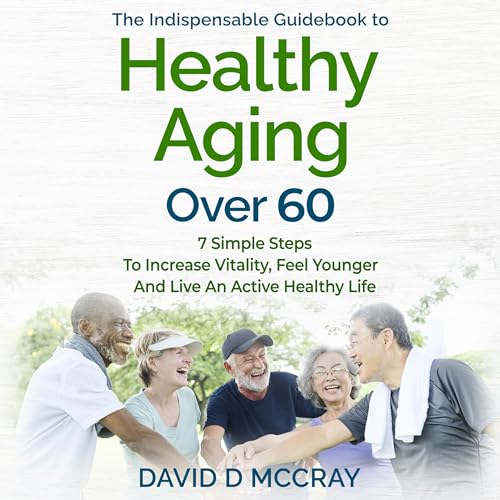 The Indispensable Guidebook to Healthy Aging over 60 - Audibledeals
