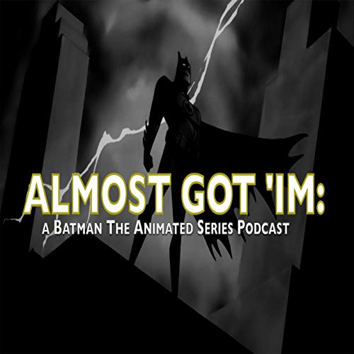 Almost Got 'Im: A Batman The Animated Series podcast - Audibledeals