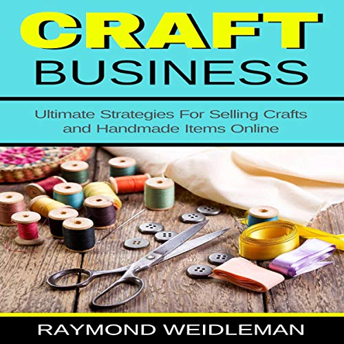 Craft Business: Ultimate Strategies for Selling Crafts and Handmade Items Online - Audibledeals