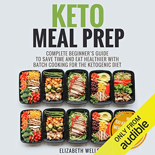 Keto Meal Prep: Complete Beginner’s Guide To Save Time And Eat Healthier With Batch Cooking For The Ketogenic Diet - Audibledeals