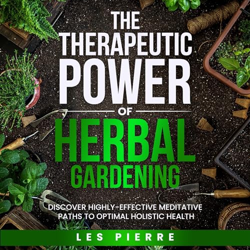 The Therapeutic Power of Herbal Gardening - Audibledeals