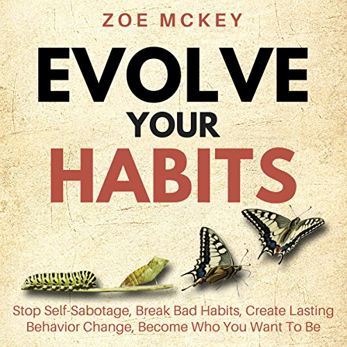 Evolve Your Habits: Stop Self-Sabotage, Break Bad Habits, Create Lasting Behavior Change, Become Who You Want to Be - Audibledeals